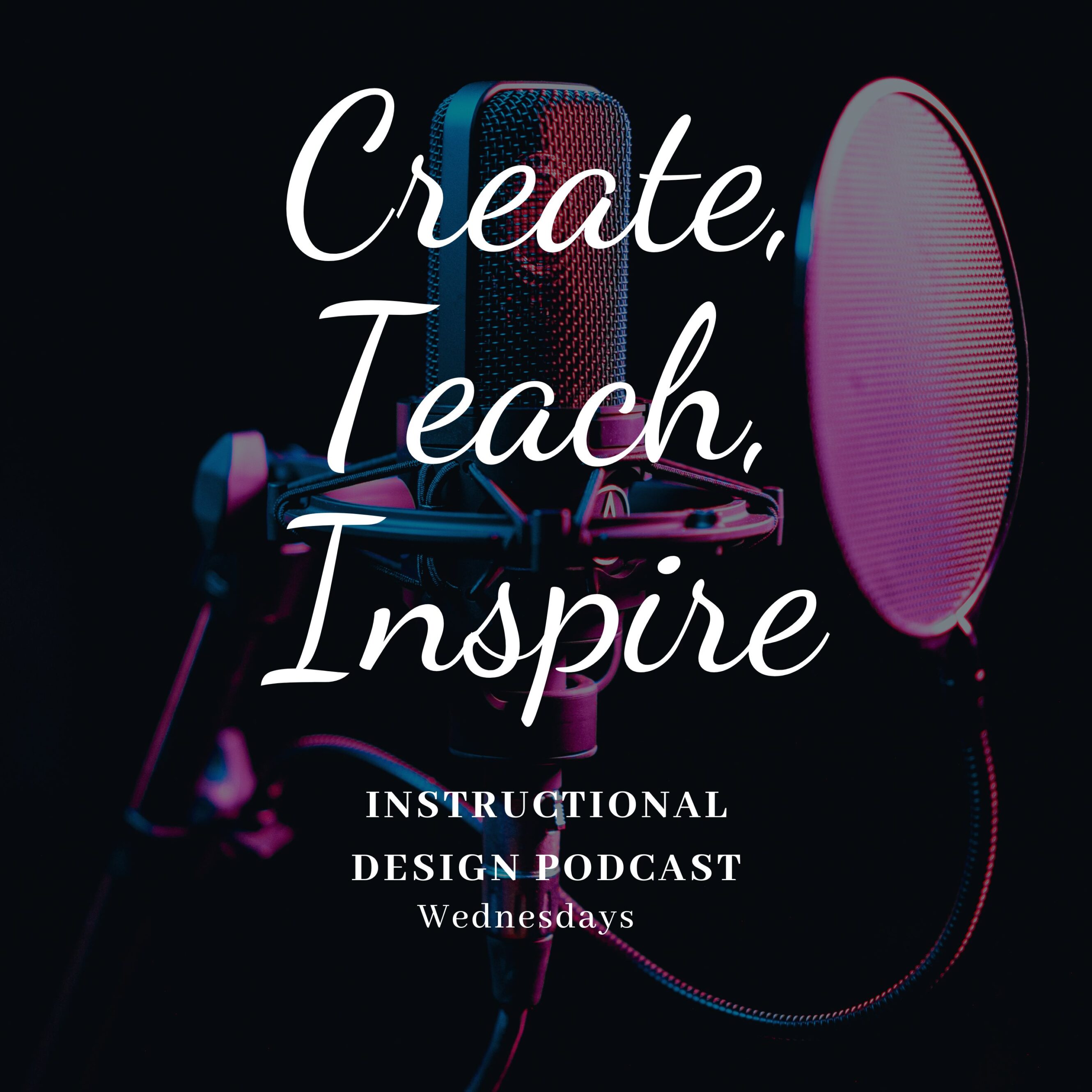 Grey microphone with blue and purple highlights. Text overlay reads Create, Teach, Inspire. An Instructional Design Podcast.